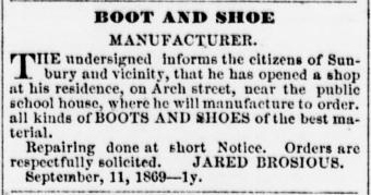 On 30 April 1869, Jared C. Brosious ran the following notice about his new shoe shop in the Sunbury American newspaper (public domain).